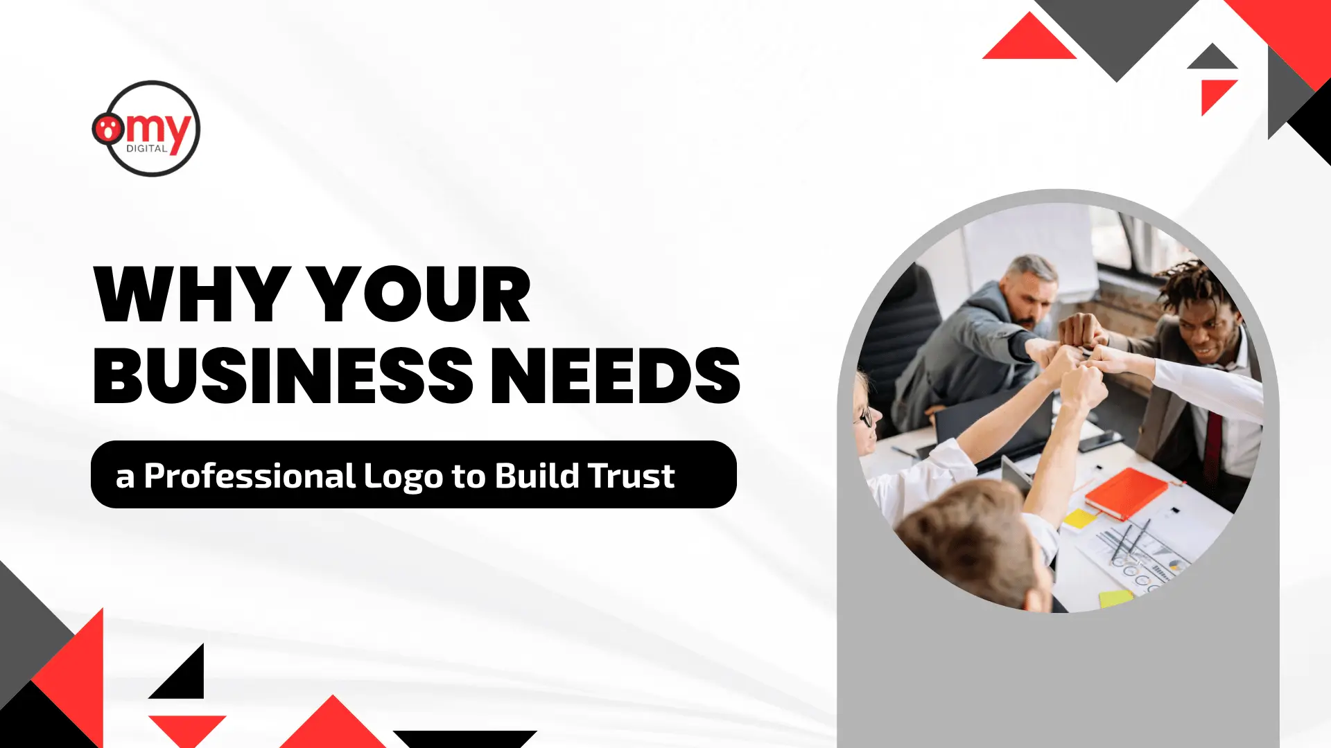 A professional blog and guide header by Omy Digital set against a off-white geometric background featuring sharp red, black, and gray triangular accents in the top-right and bottom-left corners. On the left side, the official circular Omy Digital logo sits above bold black headline typography reading "WHY YOUR BUSINESS NEEDS", accompanied by a black rounded pill banner containing the white subheadline text "a Professional Logo to Build Trust". On the right side, an arch-framed circular image depicts a diverse business team leaning across a office conference table to perform a group fist bump over laptops, notebooks, and colorful office supplies.