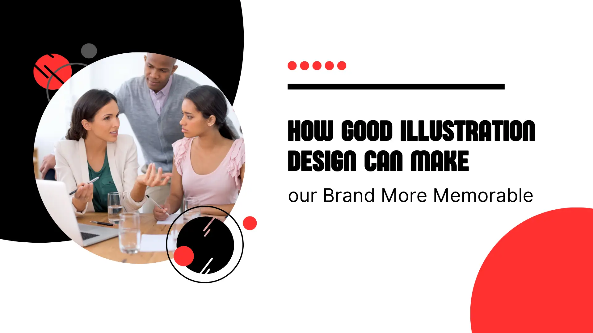 Design blog banner titled "HOW GOOD ILLUSTRATION DESIGN CAN MAKE our Brand More Memorable" in bold text on a clean white background with red circular shapes and a black underline accent. On the left, a circular photo frame set against a black curved backdrop shows three colleagues collaborating around a wooden table with a laptop, notebooks, and glasses of water.