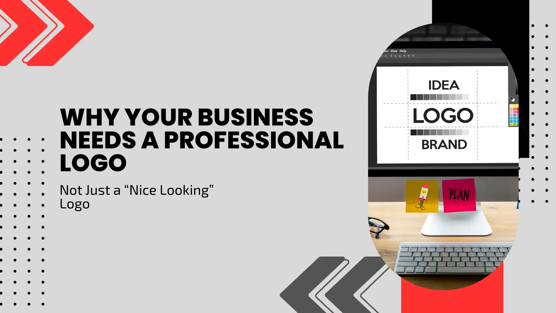 Graphic design blog banner titled "WHY YOUR BUSINESS NEEDS A PROFESSIONAL LOGO, Not Just a 'Nice Looking' Logo" on a light grey background with red chevron arrows and black dot patterns. Features a desktop monitor display showing a brand logo layout workspace alongside sticky notes marked "IDEA" and "PLAN".