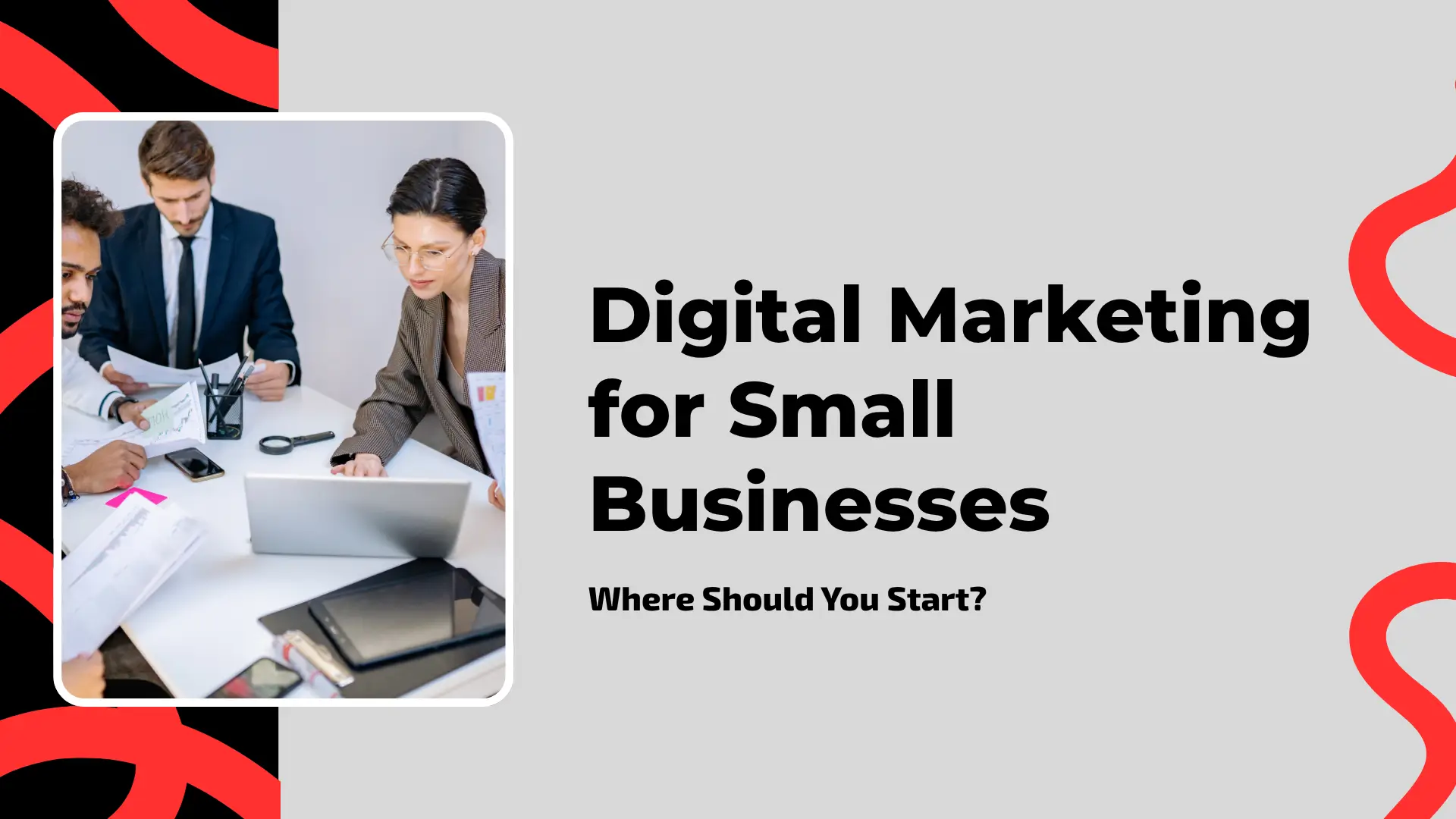 A sleek grey and black banner framed by bright red curved abstract shapes. On the left, a rounded rectangular photo displays three business colleagues seated around a desk reviewing charts, documents, and a laptop. On the right, bold black typography states "Digital Marketing for Small Businesses" with the subheading "Where Should You Start?".